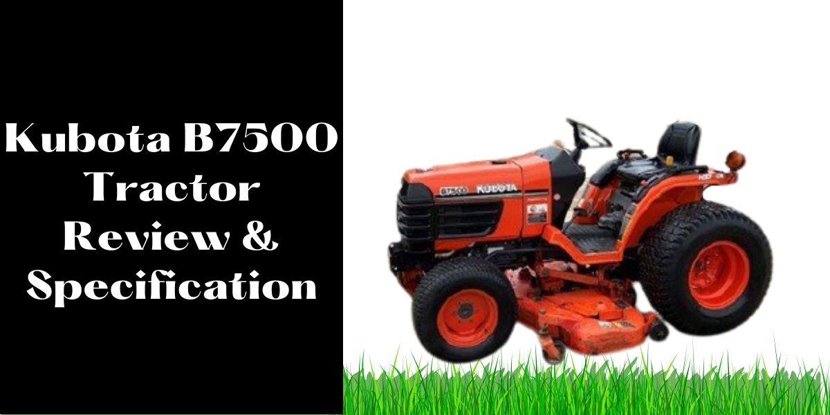 Kubota B7500 Tractor Review And Specification